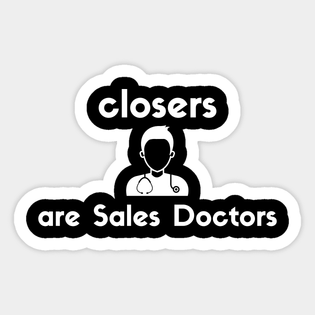 Closers are Sales Doctors Sticker by Closer T-shirts